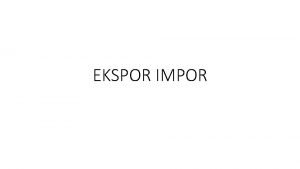 EKSPOR IMPOR Konsep dasar perdagangan Dagang Pekerjaan yang