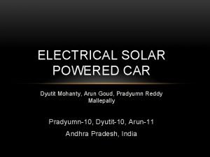 ELECTRICAL SOLAR POWERED CAR Dyutit Mohanty Arun Goud