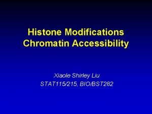 Histone Modifications Chromatin Accessibility Xiaole Shirley Liu STAT