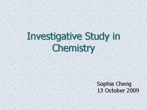 Investigative Study in Chemistry Sophia Cheng 13 October
