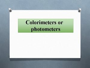 Colorimeters or photometers O Photometry means the measurement