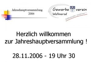 Jahreshauptversammlung 2006 Herzlich willkommen zur Jahreshauptversammlung 28 11