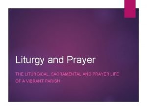Liturgy and Prayer THE LITURGICAL SACRAMENTAL AND PRAYER