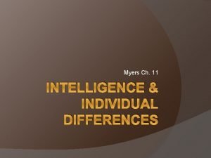 Myers Ch 11 INTELLIGENCE INDIVIDUAL DIFFERENCES The Intelligence
