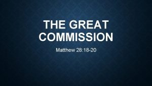 THE GREAT COMMISSION Matthew 28 18 20 MATTHEW