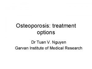 Osteoporosis treatment options Dr Tuan V Nguyen Garvan