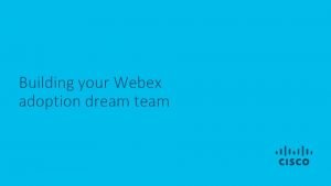 Building your Webex adoption dream team Building your