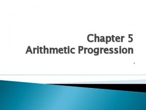 Chapter 5 Arithmetic Progression Progression A succession of