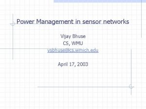 Power Management in sensor networks Vijay Bhuse CS