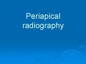 Periapical radiography Main indications Detection of periapical infection