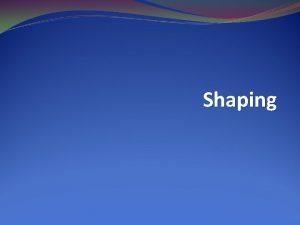 What is shaping