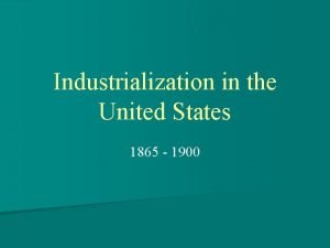 Industrialization in the United States 1865 1900 Reasons