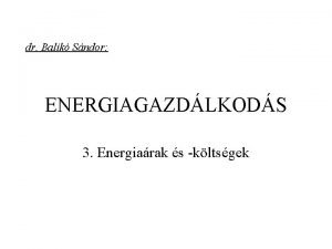 dr Balik Sndor ENERGIAGAZDLKODS 3 Energiarak s kltsgek