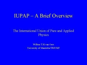 IUPAP A Brief Overview The International Union of