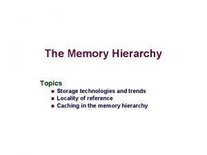 The Memory Hierarchy Topics n n n Storage