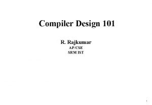 Compiler Design 101 R Rajkumar APCSE SRM IST