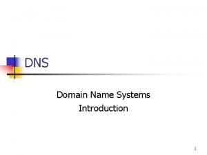 DNS Domain Name Systems Introduction 1 DNS n
