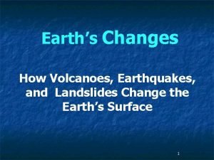 Earths Changes How Volcanoes Earthquakes and Landslides Change