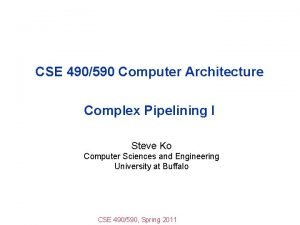 CSE 490590 Computer Architecture Complex Pipelining I Steve