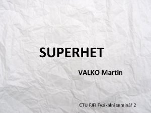 SUPERHET VALKO Martin CTU FJFI Fyzikln semin 2