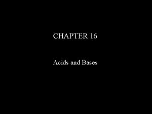 CHAPTER 16 Acids and Bases Acids and Bases