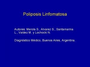 Poliposis Linfomatosa Autores Merola S Alvarez S Santamarina