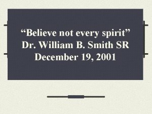 Believe not every spirit Dr William B Smith