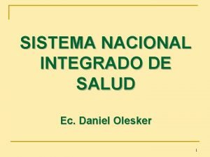 SISTEMA NACIONAL INTEGRADO DE SALUD Ec Daniel Olesker