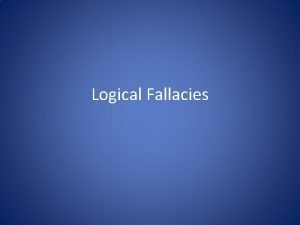 Logical Fallacies Sentimental Appeal Using emotion to distract