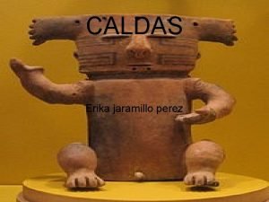 CALDAS Erika jaramillo perez HISTORIA Las principales tribus