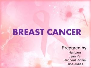 BREAST CANCER Prepared by Hai Lam Lynn Yu