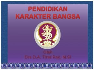 PENDIDIKAN KARAKTER BANGSA Oleh Drs D A Tirta