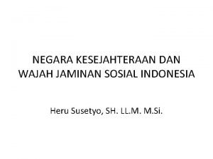 NEGARA KESEJAHTERAAN DAN WAJAH JAMINAN SOSIAL INDONESIA Heru