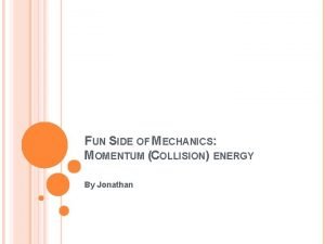 FUN SIDE OF MECHANICS MOMENTUM COLLISION ENERGY By