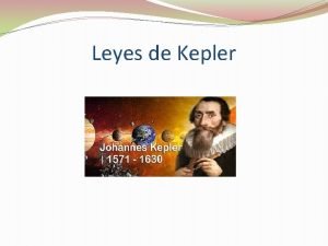 Leyes de Kepler Las tres leyes de Kepler Leyes de Kepler Las tres leyes de Kepler