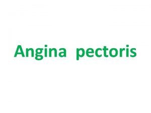Angina pectoris Angina pectoris charactarised by a chest