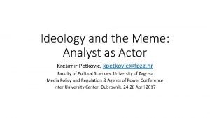 Ideology and the Meme Analyst as Actor Kreimir