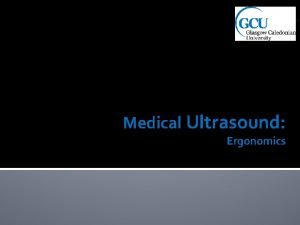 Medical Ultrasound Ergonomics Ergonomics Definition Ergonomics or human