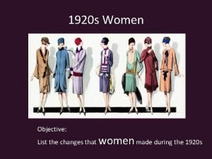 1920 s Women Objective List the changes that