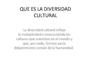 QUE ES LA DIVERSIDAD CULTURAL La diversidad cultural