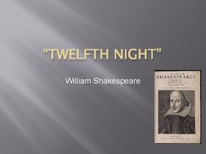TWELFTH NIGHT William Shakespeare A comedy written between