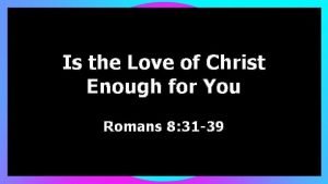 Is the Love of Christ Enough for You