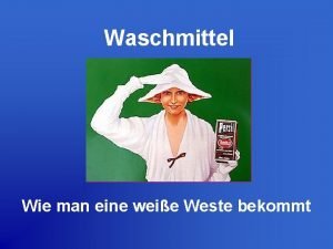 Waschmittel Wie man eine weie Weste bekommt Gliederung