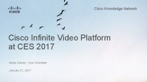 Cisco Knowledge Network Cisco Infinite Video Platform at