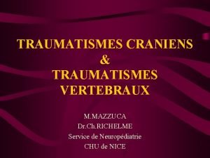 TRAUMATISMES CRANIENS TRAUMATISMES VERTEBRAUX M MAZZUCA Dr Ch