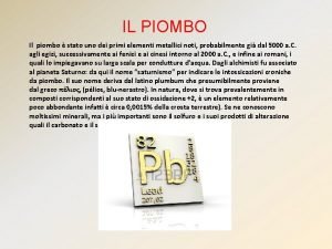 IL PIOMBO Il piombo stato uno dei primi