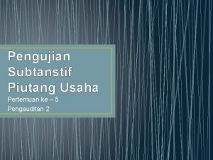 Pengujian Subtanstif Piutang Usaha Pertemuan ke 5 Pengauditan