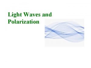 Light Waves and Polarization The Nature of Light