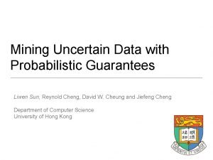 Mining Uncertain Data with Probabilistic Guarantees Liwen Sun