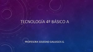 TECNOLOGA 4 BSICO A PROFESORA SOLEDAD GALLEGOS G